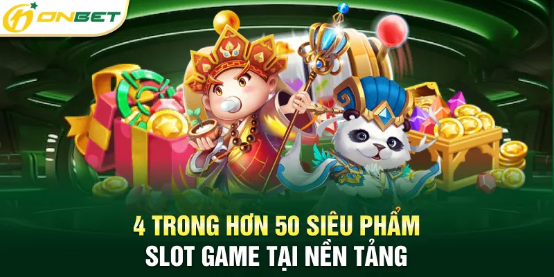 Game Nổ Hũ Ăn Tiền Mặt Hot 2025 - ONBET Chuyên Slot Game 4 trong hơn 50 siêu phẩm slot game tại nền tảng