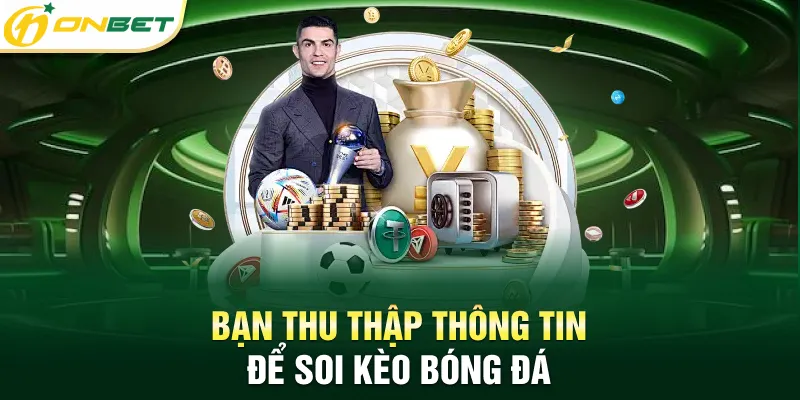 Bạn thu thập thông tin để soi kèo bóng đá