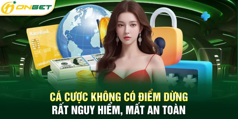 Cá cược không có điểm dừng rất nguy hiểm, mất an toàn