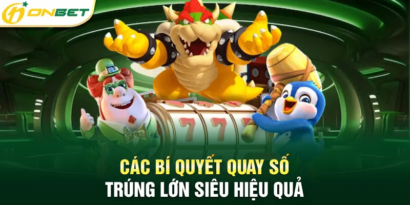 Slot Game ONBET Các bí quyết quay số trúng lớn siêu hiệu quả