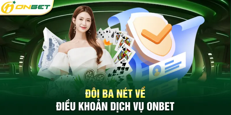 Điều khoản dịch vụ Đôi ba nét về điều khoản dịch vụ ONBET