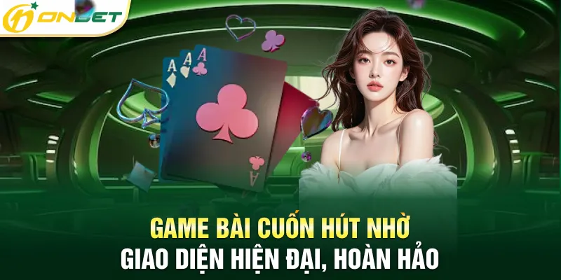 Game bài cuốn hút nhờ giao diện hiện đại, hoàn hảo