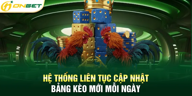 Đá Gà ONBET Hệ thống liên tục cập nhật bảng kèo mới mỗi ngày
