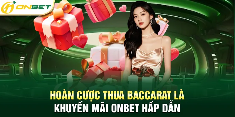 Khuyến Mãi Onbet Hấp Dẫn, Giá Trị Cao Với Yêu Cầu Đơn Giản Hoàn cược thua Baccarat là khuyến mãi Onbet hấp dẫn