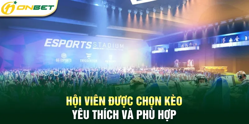 Cá Cược Esports Hội viên được chọn kèo yêu thích và phù hợp