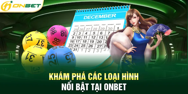 Lô đề xổ số ONBET Khám phá các loại hình nổi bật tại ONBET