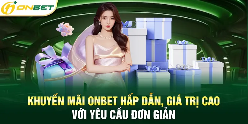Khuyến mãi Onbet hấp dẫn, giá trị cao với yêu cầu đơn giản