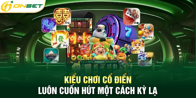 Slot Game ONBET Kiểu chơi cổ điển luôn cuốn hút một cách kỳ lạ