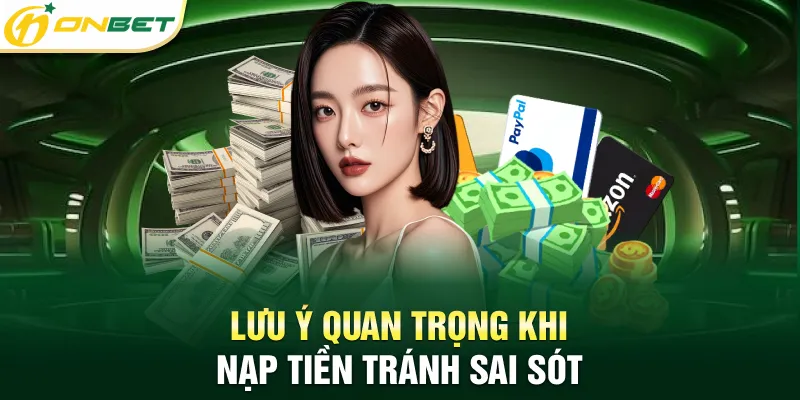 Nạp Tiền Onbet Thành Công 100% Giao Dịch Nhanh, Không Lỗi Lưu ý quan trọng khi nạp tiền tránh sai sót