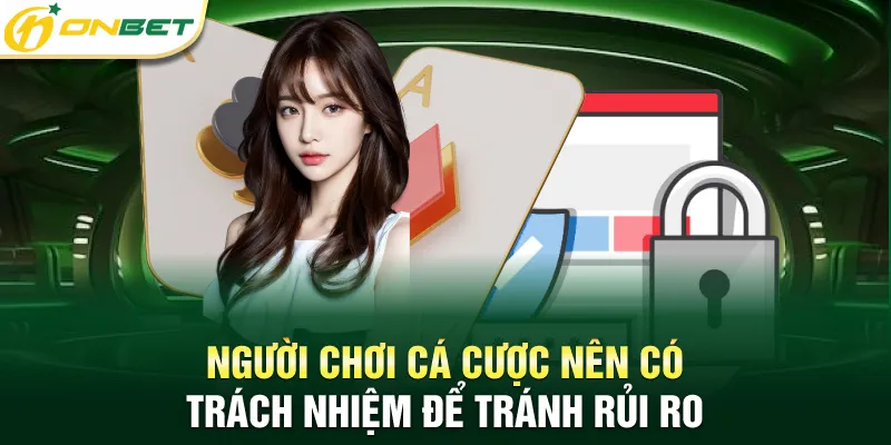 Người chơi cá cược nên có trách nhiệm để tránh rủi ro