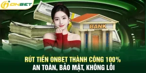 Hướng dẫn rút tiền onbet thành công và không lỗi 100%