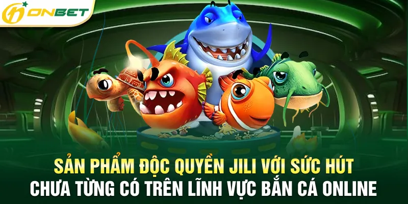 Bắn Cá Jili - Đẳng Cấp Game Đổi Thưởng Hàng Đầu Châu Á 2025 Sản phẩm độc quyền Jili với sức hút chưa từng có trên lĩnh vực bắn cá online