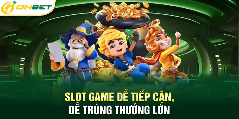 Slot Game ONBET Slot game dễ tiếp cận, dễ trúng thưởng lớn