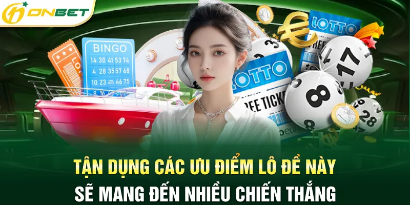Tận dụng các ưu điểm lô đề này sẽ mang đến nhiều chiến thắng