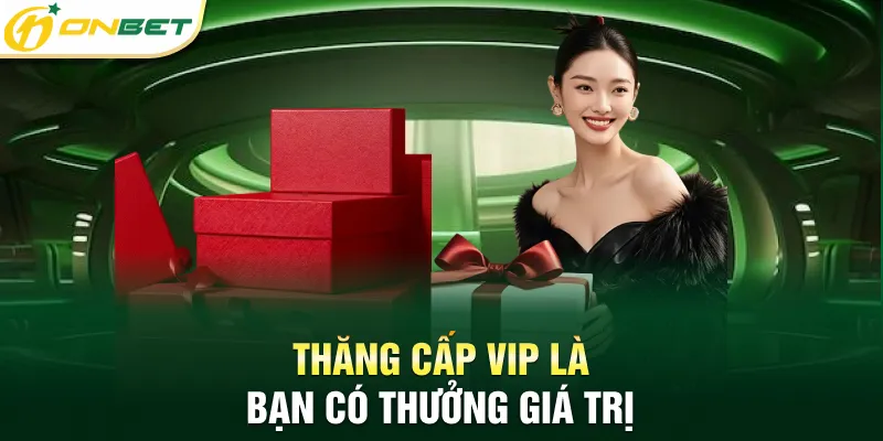 Khuyến Mãi Onbet Hấp Dẫn, Giá Trị Cao Với Yêu Cầu Đơn Giản Thăng cấp VIP là bạn có thưởng giá trị