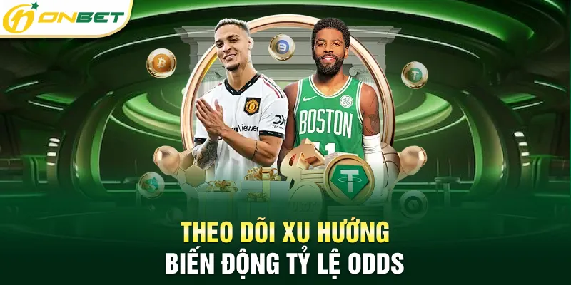 Theo dõi xu hướng biến động tỷ lệ odds