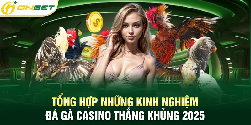 Tổng hợp những kinh nghiệm đá gà casino thắng khủng 2025