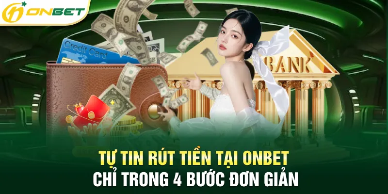 Rút tiền Onbet Thành Công 100% An Toàn, Bảo Mật, Không Lỗi Tự tin rút tiền tại Onbet chỉ trong 4 bước đơn giản