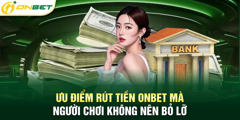 Rút tiền Onbet Thành Công 100% An Toàn, Bảo Mật, Không Lỗi Ưu điểm rút tiền Onbet mà người chơi không nên bỏ lỡ