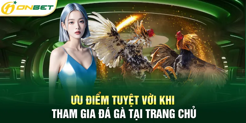 Ưu điểm tuyệt vời khi tham gia đá gà tại trang chủ