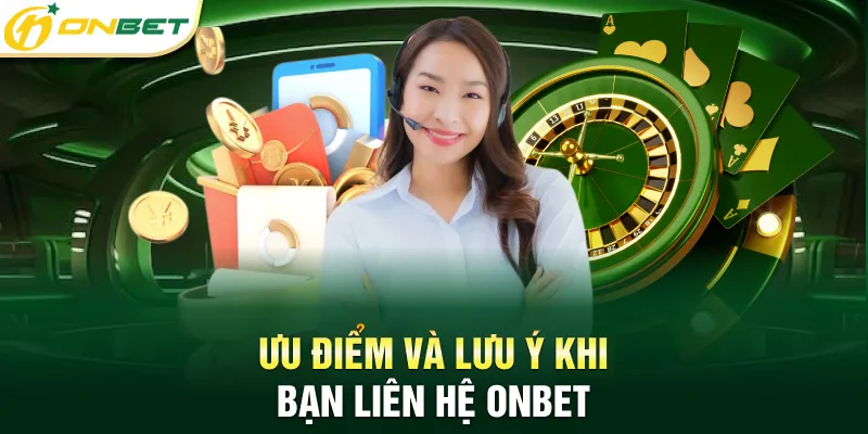 Liên hệ Ưu điểm và lưu ý khi bạn liên hệ Onbet