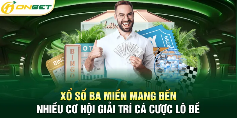 Xổ số ba miền mang đến nhiều cơ hội giải trí cá cược lô đề